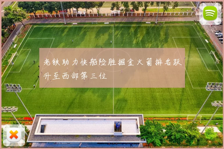 老铁助力快船险胜掘金火箭排名跃升至西部第三位